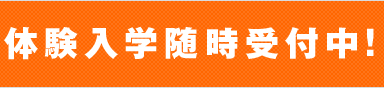 体験入学随時受付中！